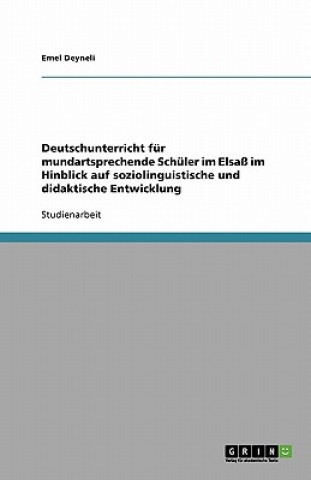 Libro Deutschunterricht fur mundartsprechende Schuler im Elsass im Hinblick auf soziolinguistische und didaktische Entwicklung Emel Deyneli