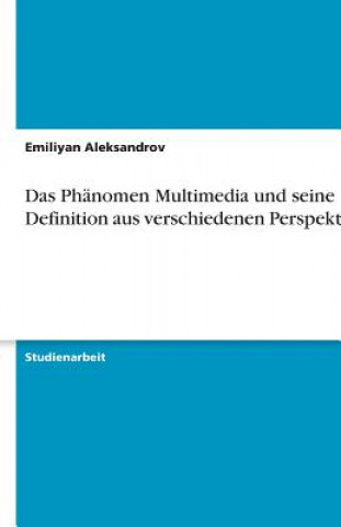 Könyv Das Phänomen Multimedia und seine Definition aus verschiedenen Perspektiven Emiliyan Aleksandrov