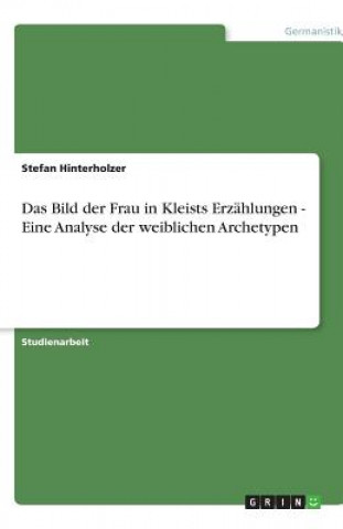 Książka Das Bild der Frau in Kleists Erzählungen - Eine Analyse der weiblichen Archetypen Stefan Hinterholzer