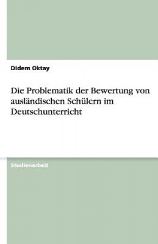 Kniha Problematik Der Bewertung Von Ausl ndischen Sch lern Im Deutschunterricht Didem Oktay