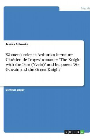 Kniha Women in Arthurian literature - A survey of women's roles as represented in Chrétien de Troyes Arthurian romance 'The Knight with the Lion (Yvain)' an Jessica Schweke