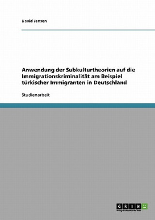 Книга Anwendung der Subkulturtheorien auf die Immigrationskriminalitat am Beispiel turkischer Immigranten in Deutschland David Jensen