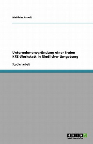 Kniha Unternehmensgrundung einer freien KFZ-Werkstatt Matthias Arnold