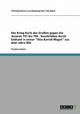 Книга Der Krieg Karls des Großen gegen die Awaren 791 bis 796 - beschrieben durch Einhard in seiner "Vita Karloli Magni" aus dem Jahre 836 Christian Br. von Klobuczynski