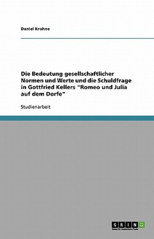 Könyv Bedeutung Gesellschaftlicher Normen Und Werte Und Die Schuldfrage in Gottfried Kellers 'Romeo Und Julia Auf Dem Dorfe' Daniel Krohne