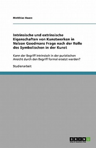 Könyv Intrinsische und extrinsische Eigenschaften von Kunstwerken in Nelson Goodmans Frage nach der Rolle des Symbolischen in der Kunst Matthias Haase