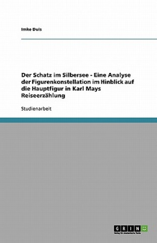 Carte Schatz im Silbersee - Eine Analyse der Figurenkonstellation im Hinblick auf die Hauptfigur in Karl Mays Reiseerzahlung Imke Duis