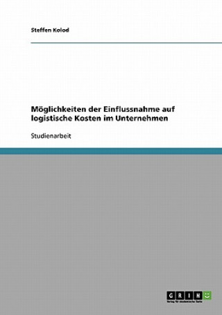 Livre Moeglichkeiten der Einflussnahme auf logistische Kosten im Unternehmen Steffen Kolod