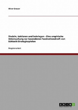 Kniha Siedeln, taktieren und bekriegen - Eine empirische Untersuchung zur besonderen Faszinationskraft von Echtzeit-Strategiespielen Oliver Grosser