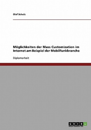 Kniha Moeglichkeiten der Mass Customization im Internet am Beispiel der Mobilfunkbranche Olaf Schulz
