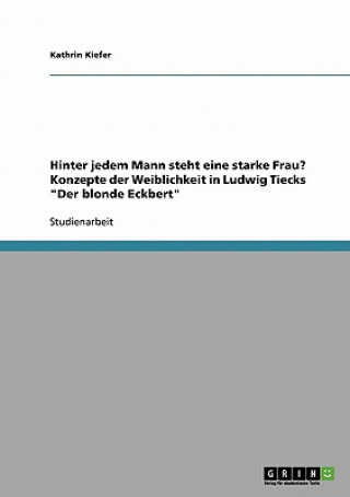 Książka Hinter jedem Mann steht eine starke Frau? Konzepte der Weiblichkeit in Ludwig Tiecks Der blonde Eckbert Kathrin Kiefer