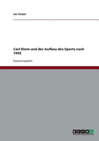 Kniha Carl Diem und der Aufbau des Sports nach 1945 Jan Harpel