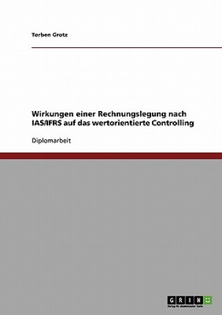 Livre Wirkungen einer Rechnungslegung nach IAS/IFRS auf das wertorientierte Controlling Torben Grotz