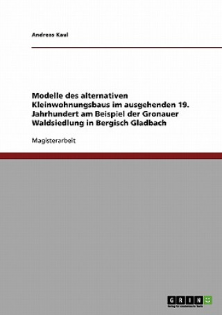 Kniha Alternativer Kleinwohnungsbau im ausgehenden 19. Jahrhundert. Die Gronauer Waldsiedlung in Bergisch Gladbach Andreas Kaul