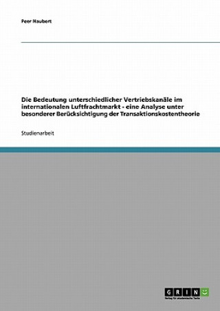 Buch Bedeutung unterschiedlicher Vertriebskanale im internationalen Luftfrachtmarkt - eine Analyse unter besonderer Berucksichtigung der Transaktionskosten Peer Naubert