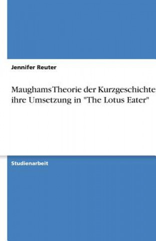 Carte Maughams Theorie der Kurzgeschichte und ihre Umsetzung in "The Lotus Eater" Jennifer Reuter