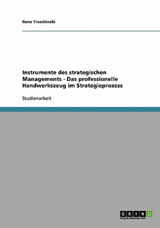 Könyv Instrumente Des Strategischen Managements. Das Professionelle Handwerkszeug Im Strategieprozess Rena Truschinski