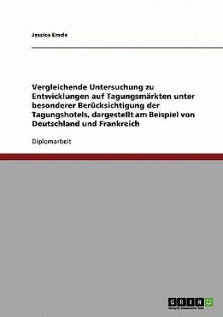 Carte Vergleichende Untersuchung zu Entwicklungen auf Tagungsmarkten unter besonderer Berucksichtigung der Tagungshotels, dargestellt am Beispiel von Deutsc Jessica Emde