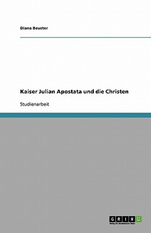 Kniha Kaiser Julian Apostata und die Christen Diana Beuster