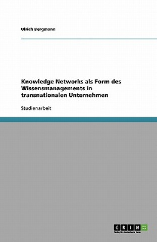 Kniha Knowledge Networks ALS Form Des Wissensmanagements in Transnationalen Unternehmen Ulrich Bergmann