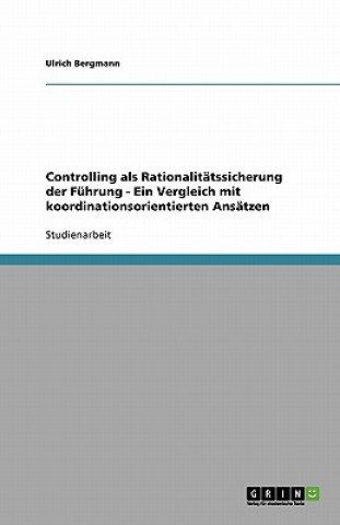 Kniha Controlling als Rationalitatssicherung der Fuhrung - Ein Vergleich mit koordinationsorientierten Ansatzen Ulrich Bergmann