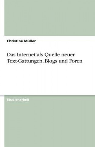 Kniha Das Internet als Quelle neuer Text-Gattungen. Blogs und Foren Christine Müller