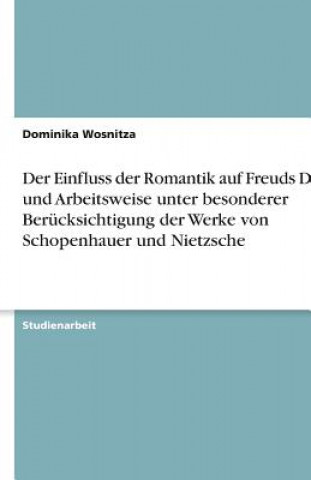 Carte Der Einfluss der Romantik auf Freuds Denk- und Arbeitsweise unter besonderer Berücksichtigung der Werke von Schopenhauer und Nietzsche Dominika Wosnitza