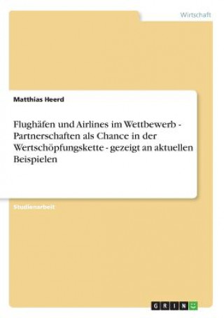 Carte Flughafen und Airlines im Wettbewerb - Partnerschaften als Chance in der Wertschoepfungskette - gezeigt an aktuellen Beispielen Matthias Heerd