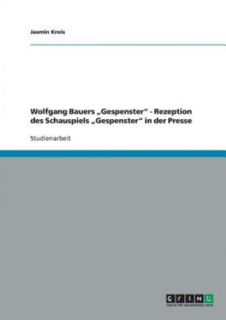 Carte Wolfgang Bauers "Gespenster - Rezeption des Schauspiels "Gespenster in der Presse Jasmin Krois