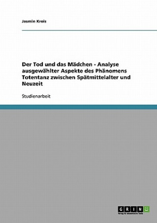 Buch Tod und das Madchen - Analyse ausgewahlter Aspekte des Phanomens Totentanz zwischen Spatmittelalter und Neuzeit Jasmin Krois