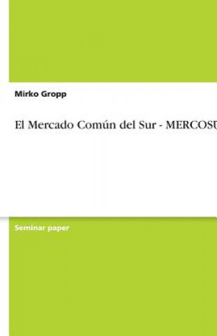 Книга El Mercado Común del Sur - MERCOSUR Mirko Gropp