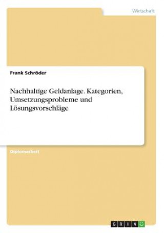 Kniha Nachhaltige Geldanlage. Kategorien, Umsetzungsprobleme und Lösungsvorschläge Frank Schröder
