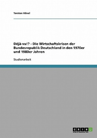 Knjiga Deja-vu!? - Die Wirtschaftskrisen der Bundesrepublik Deutschland in den 1970er und 1980er Jahren Torsten Hänel