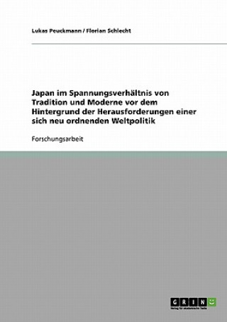 Könyv Japan im Spannungsverhaltnis von Tradition und Moderne vor dem Hintergrund der Herausforderungen einer sich neu ordnenden Weltpolitik Lukas Peuckmann