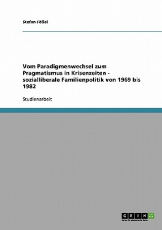 Carte Vom Paradigmenwechsel zum Pragmatismus in Krisenzeiten - sozialliberale Familienpolitik von 1969 bis 1982 Stefan Fossel