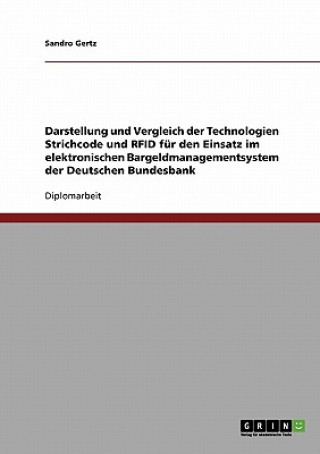 Könyv Darstellung und Vergleich der Technologien Strichcode und RFID fur den Einsatz im elektronischen Bargeldmanagementsystem der Deutschen Bundesbank Sandro Gertz