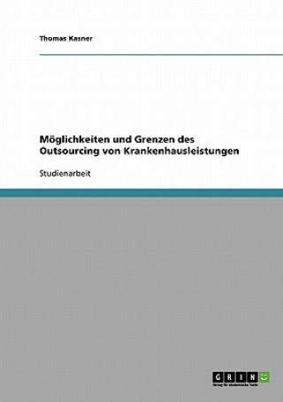 Könyv Moeglichkeiten und Grenzen des Outsourcing von Krankenhausleistungen Thomas Kasner