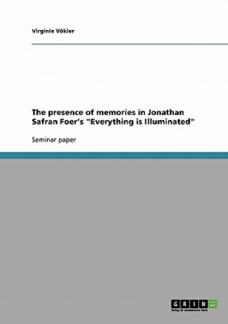 Book The presence of memories in Jonathan Safran Foer's "Everything is Illuminated" Virginie Vökler