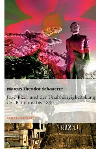 Carte José Rizal und der Unabhängigkeitskampf der Filipinos bis 1896 Marcus Theodor Schauerte