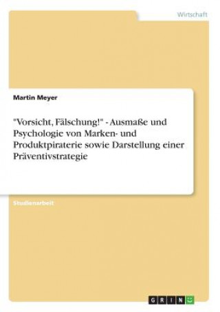 Kniha Vorsicht, Falschung! - Ausmasse und Psychologie von Marken- und Produktpiraterie sowie Darstellung einer Praventivstrategie Martin Meyer