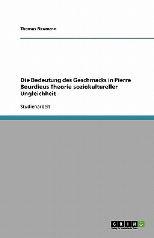Kniha Bedeutung Des Geschmacks in Pierre Bourdieus Theorie Soziokultureller Ungleichheit Thomas Neumann
