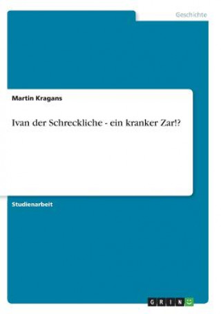 Könyv Ivan der Schreckliche - ein kranker Zar!? Benjamin Th. Hobert
