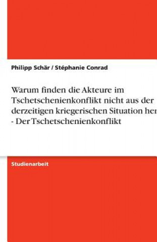 Kniha Warum finden die Akteure im Tschetschenienkonflikt nicht aus der derzeitigen kriegerischen Situation heraus? - Der Tschetschenienkonflikt Philipp Schär