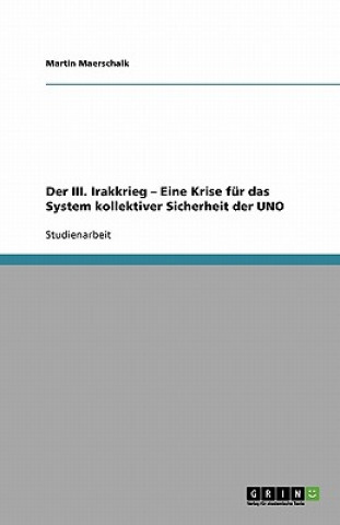 Könyv III. Irakkrieg - Eine Krise fur das System kollektiver Sicherheit der UNO Martin Maerschalk