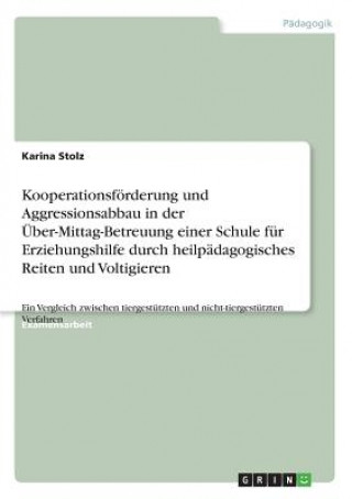 Kniha Kooperationsförderung und Aggressionsabbau in der Über-Mittag-Betreuung einer Schule für Erziehungshilfe durch heilpädagogisches Reiten und Voltigiere Karina Stolz