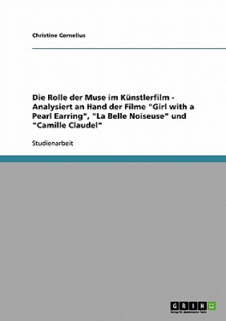 Kniha Rolle der Muse im Kunstlerfilm - Analysiert an Hand der Filme Girl with a Pearl Earring, La Belle Noiseuse und Camille Claudel Christine Cornelius