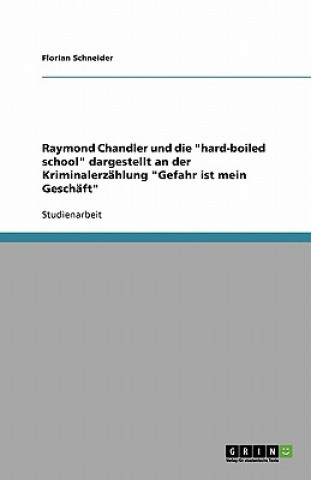 Livre Raymond Chandler und die hard-boiled school dargestellt an der Kriminalerzahlung Gefahr ist mein Geschaft Florian Schneider