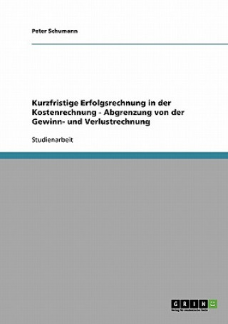 Kniha Kurzfristige Erfolgsrechnung in der Kostenrechnung - Abgrenzung von der Gewinn- und Verlustrechnung Peter Schumann