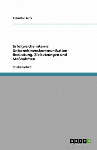 Kniha Interne Unternehmenskommunikation. Bedeutung, Zielsetzungen und Massnahmen Sebastian Juris