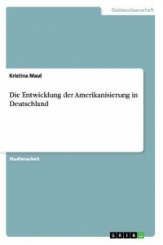 Kniha Entwicklung der Amerikanisierung in Deutschland Kristina Maul
